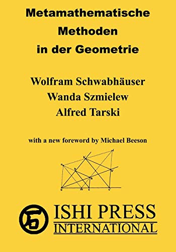 Metamathematische Methoden in der Geometrie: Part I: An axiomatic structure of Euclidean geometry Part II: Metamathematical Views (university text) von Ishi Press