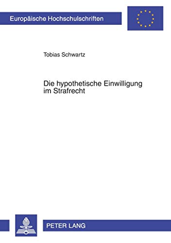 Die hypothetische Einwilligung im Strafrecht: Dissertationsschrift (Europäische Hochschulschriften Recht, Band 4858) von Lang, Peter GmbH