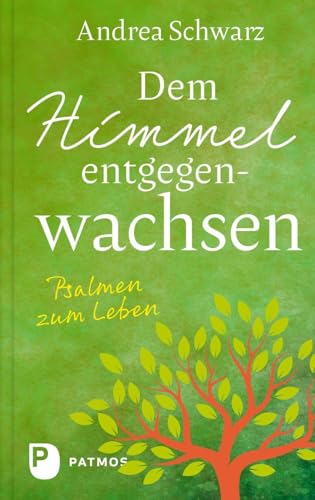 Dem Himmel entgegenwachsen: Psalmen zum Leben von Patmos Verlag