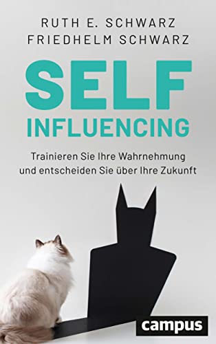 Selfinfluencing: Trainieren Sie Ihre Wahrnehmung und entscheiden Sie über Ihre Zukunft von Campus Verlag GmbH