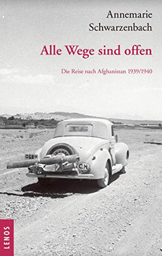 Ausgewählte Werke von Annemarie Schwarzenbach / Alle Wege sind offen: Die Reise nach Afghanistan 1939/1940. Ausgewählte Texte, Briefe und Fotografien