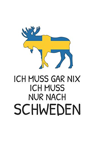 Schweden Notizbuch: Ich Muss Gar Nichts - Ich Muss Nur Nach Schweden Reise / 6x9 Zoll / 120 karierte Seiten