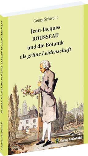 Jean-Jacques ROUSSEAU und die Botanik als grüne Leidenschaft von Verlag Rockstuhl