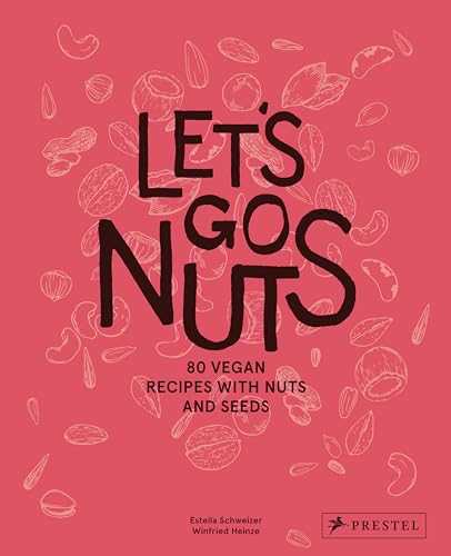 Let's Go, Nuts: 80 Vegan Recipes With Nuts and Seeds von Prestel