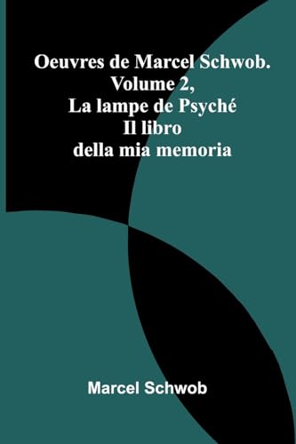 Oeuvres de Marcel Schwob. Volume 2, La lampe de Psyché; Il libro della mia memoria von Alpha Edition