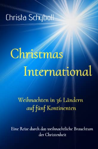 Christmas International - Weihnachten in 36 Ländern auf fünf Kontinenten: Eine Reise durch das weihnachtliche Brauchtum der Christenheit