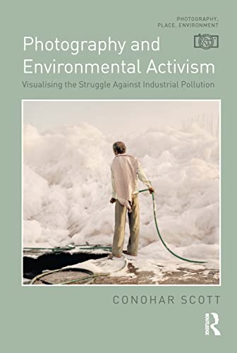Photography and Environmental Activism: Visualising the Struggle Against Industrial Pollution (Photography, Place, Environment) von Bloomsbury Academic