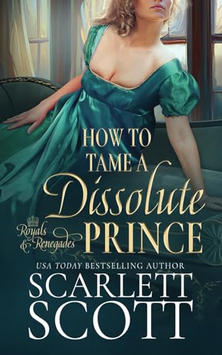 How to Tame a Dissolute Prince: A Steamy Regency Romance (Royals and Renegades, Band 2)