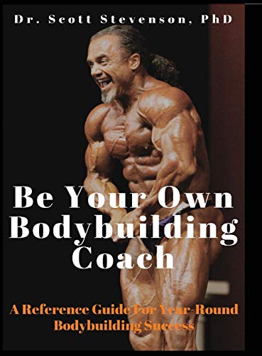 Be Your Own Bodybuilding Coach: A Reference Guide For Year-Round Bodybuilding Success von Integrative Bodybuilding, LLC