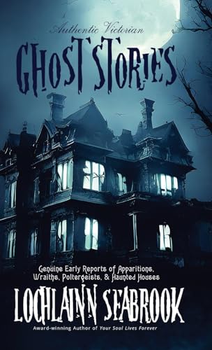 Authentic Victorian Ghost Stories: Genuine Early Reports of Apparitions, Wraiths, Poltergeists, and Haunted Houses von Sea Raven Press