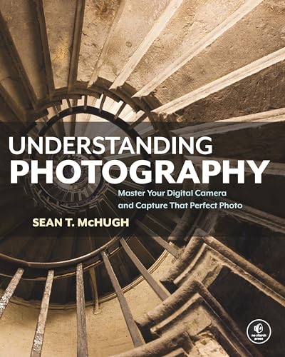 Understanding Photography: Master Your Digital Camera and Capture That Perfect Photo von No Starch Press