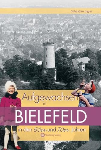 Aufgewachsen in Bielefeld in den 60er und 70er Jahren: Kindheit und Jugend von Wartberg Verlag