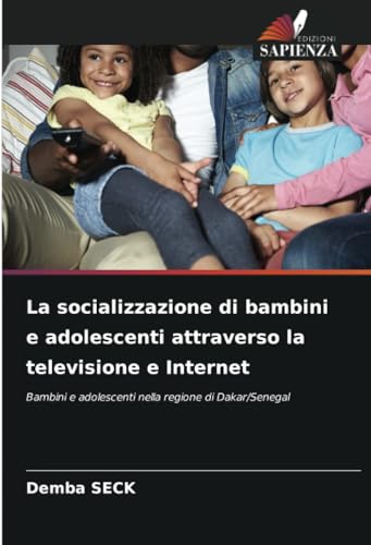 La socializzazione di bambini e adolescenti attraverso la televisione e Internet: Bambini e adolescenti nella regione di Dakar/Senegal von Edizioni Sapienza