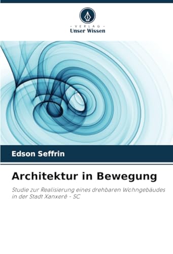 Architektur in Bewegung: Studie zur Realisierung eines drehbaren Wohngebäudes in der Stadt Xanxerê - SC von Verlag Unser Wissen