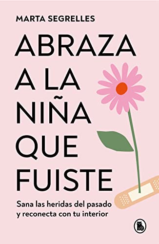 Abraza a la niña que fuiste: Sana las heridas del pasado y reconecta con tu interior (Bruguera Tendencias) von BRUGUERA