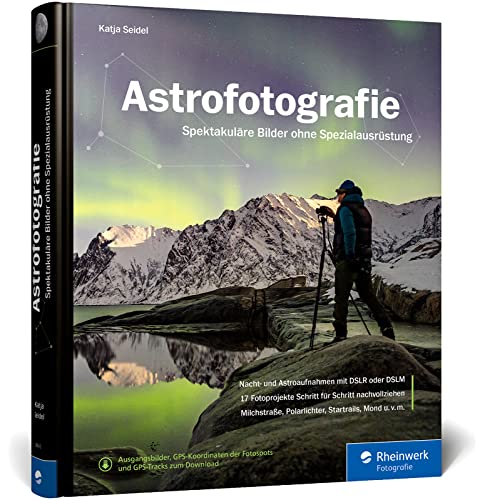 Astrofotografie: Spektakuläre Bilder ohne Spezialausrüstung. Das Standardwerk in 3. Auflage von Rheinwerk Fotografie