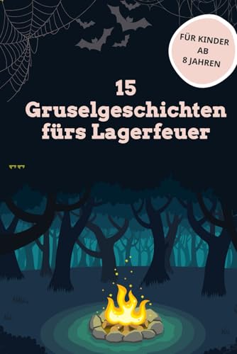 15 Gruselgeschichten fürs Lagerfeuer: für Kinder ab 8 Jahren | perfekt für Halloween, Ferienlager und Kinderparty von Independently published