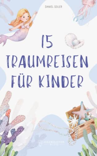 15 Traumreisen für Kinder: Vorlesegeschichten für Kinder zum Entspannen und Fantasie beflügeln von Independently published