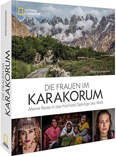 Reise-Bildband – Die Frauen im Karakorum: Meine Reise in das höchste Gebirge der Welt. Spannende Porträts von starken Frauen in einer männerdominierten Gesellschaft. von National Geographic Deutschland