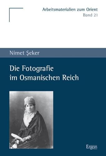 Die Fotografie im Osmanischen Reich (Arbeitsmaterialien Zum Orient, Band 21) von Ergon Verlag