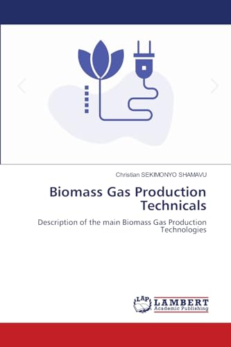 Biomass Gas Production Technicals: Description of the main Biomass Gas Production Technologies von LAP LAMBERT Academic Publishing