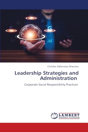 Leadership Strategies and Administration: Corporate Social Responsibility Practices von LAP LAMBERT Academic Publishing