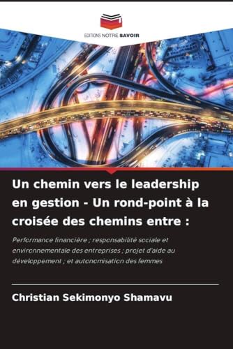 Un chemin vers le leadership en gestion - Un rond-point à la croisée des chemins entre :: Performance financière ; responsabilité sociale et ... développement ; et autonomisation des femmes von Editions Notre Savoir