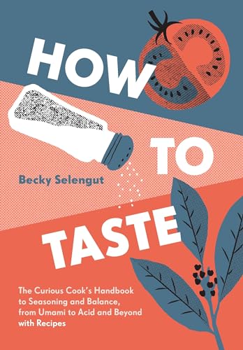 How to Taste: The Curious Cooks Handbook to Seasoning and Balance, from Umami to Acid and Beyo ndwith Recipes