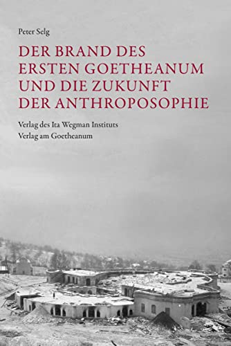 Der Brand des Ersten Goetheanum und die Zukunft der Anthroposophie von Verlag am Goetheanum