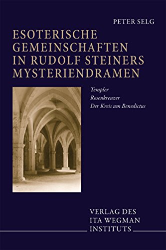 Esoterische Gemeinschaften in Rudolf Steiners Mysteriendramen: Templer, Rosenkreuzer, der Kreis um Benedictus