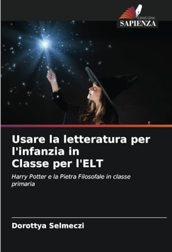 Usare la letteratura per l'infanzia in Classe per l'ELT: Harry Potter e la Pietra Filosofale in classe primaria von Edizioni Sapienza