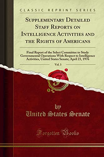Supplementary Detailed Staff Reports on Intelligence Activities and the Rights of Americans, Vol. 3: Final Report of the Select Committee to Study ... United States Senate; April 23, 1976