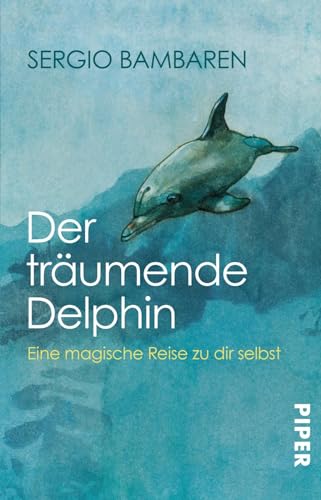 Der träumende Delphin: Eine magische Reise zu dir selbst | Roman über den Sinn des Lebens und was im Leben wirklich zählt von PIPER