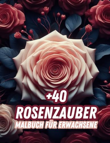 +40 Rosenzauber: Malbuch für Erwachsene Rosen,Entdecke Fantastische Welten der Königin der Blumen von Independently published