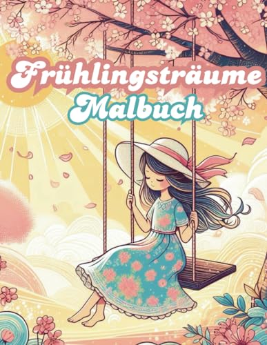 Frühlingsträume Malbuch: Bunte Malvorlagen für romantische Seelen,Malbuch mit zauberhaften Frühlingsmotiven von Independently published