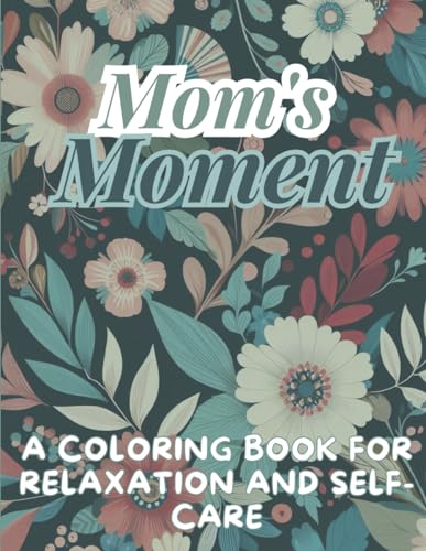 Mom's Moment: A Coloring Book for Relaxation and Self-Care: 50 Beautiful Designs to De-Stress and Recharge,Mother's Day Gift for Self-Care von Independently published