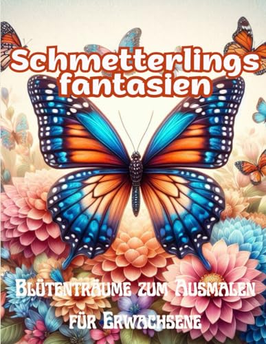 Schmetterlingsfantasien: Blütenträume zum Ausmalen für Erwachsene: Über 55 zauberhafte Motive zum Entspannen und Kreativwerden von Independently published