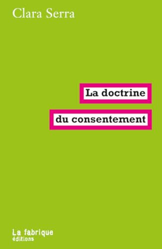 La doctrine du consentement: Hypercontractualisme néolibéral et discipline sexuelle von FABRIQUE