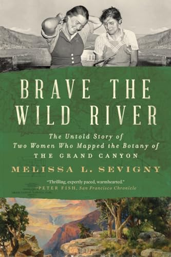 Brave the Wild River: The Untold Story of Two Women Who Mapped the Botany of the Grand Canyon
