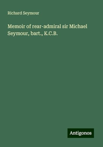 Memoir of rear-admiral sir Michael Seymour, bart., K.C.B.