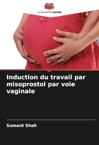 Induction du travail par misoprostol par voie vaginale: DE von Editions Notre Savoir