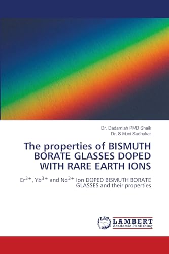 The properties of BISMUTH BORATE GLASSES DOPED WITH RARE EARTH IONS: Er3+, Yb3+ and Nd3+ Ion DOPED BISMUTH BORATE GLASSES and their properties von LAP LAMBERT Academic Publishing