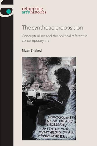 The synthetic proposition: Conceptualism and the political referent in contemporary art (Rethinking Arts Histories) von Manchester University Press