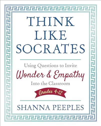 Think Like Socrates: Using Questions to Invite Wonder and Empathy Into the Classroom, Grades 4-12 (Corwin Teaching Essentials) von Corwin