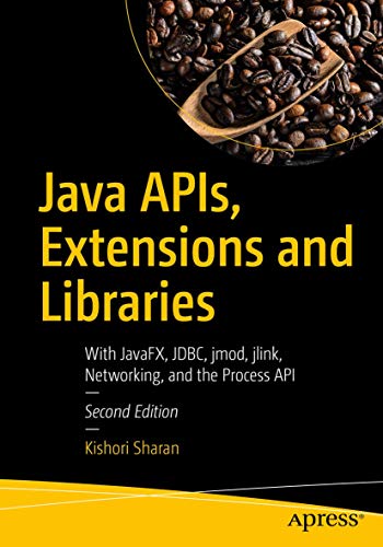 Java APIs, Extensions and Libraries: With JavaFX, JDBC, jmod, jlink, Networking, and the Process API von Apress