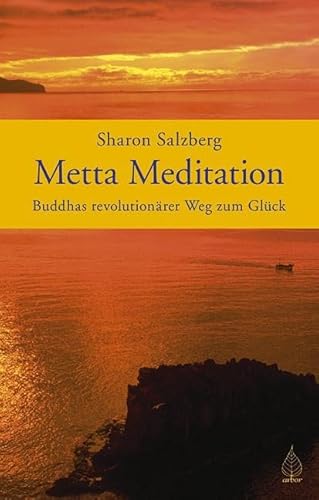 Metta Meditation - Buddhas revolutionärer Weg zum Glück. Geborgen im Sein. von Arbor Verlag