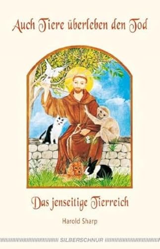 Auch Tiere überleben den Tod: Das jenseitige Tierreich von Silberschnur Verlag Die G