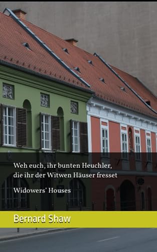 Weh euch, ihr bunten Heuchler, die ihr der Witwen Häuser fresset (German Edition): Widower’s Houses
