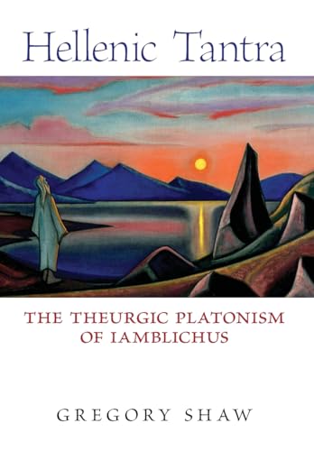 Hellenic Tantra: The Theurgic Platonism of Iamblichus von Angelico Press