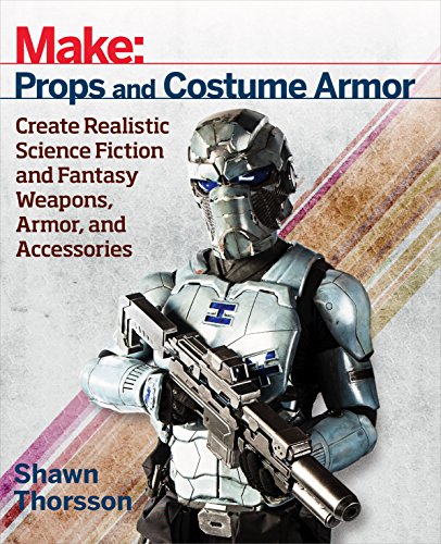 Make Props and Costume Armor: Create Realistic Science Fiction and Fantasy Weapons, Armor, and Accessories: Create Realistic Science Fiction & Fantasy ... Accessories (Make: Technology on Your Time) von Make Community, LLC